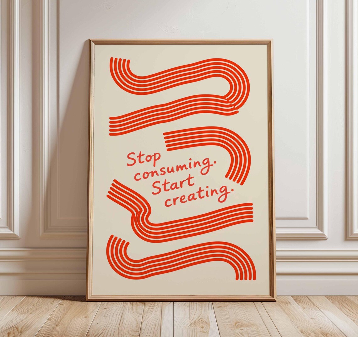 Stop Consuming Start Creating Poster