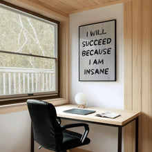 I Will Succeed Because I am Insane Poster