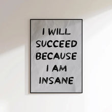 I Will Succeed Because I am Insane Poster