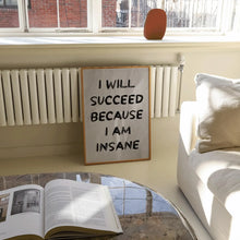 I Will Succeed Because I am Insane Poster